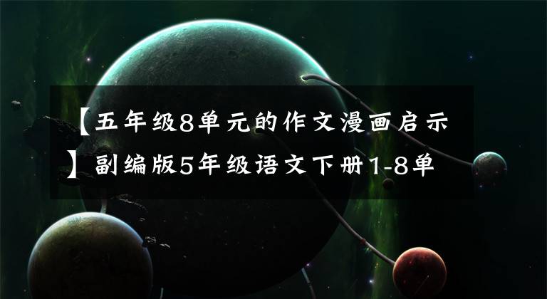 【五年级8单元的作文漫画启示】副编版5年级语文下册1-8单元同时写作范文