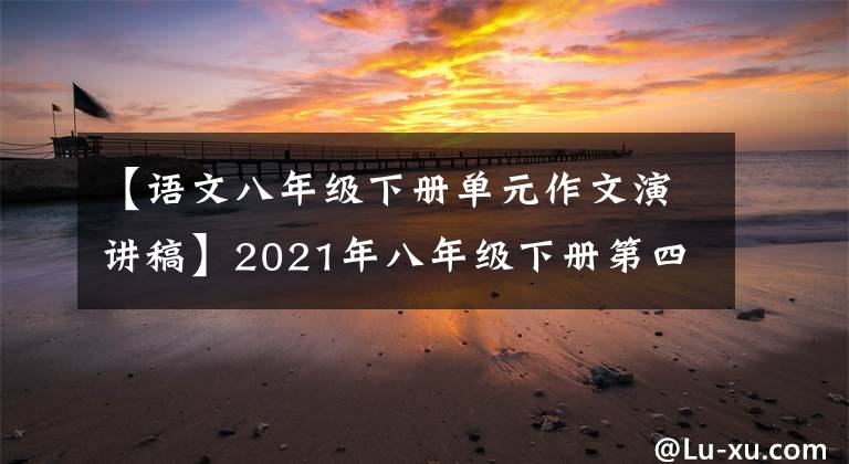 【语文八年级下册单元作文演讲稿】2021年八年级下册第四单元作文解说-27