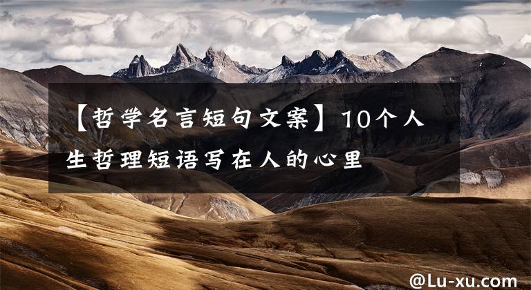 【哲学名言短句文案】10个人生哲理短语写在人的心里
