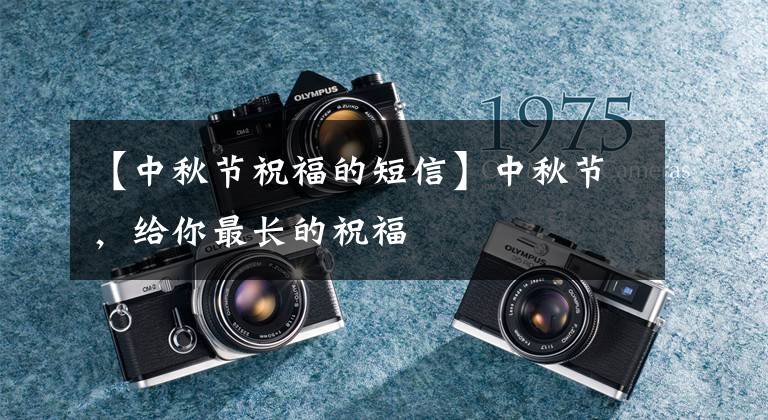 【中秋节祝福的短信】中秋节,给你最长的祝福