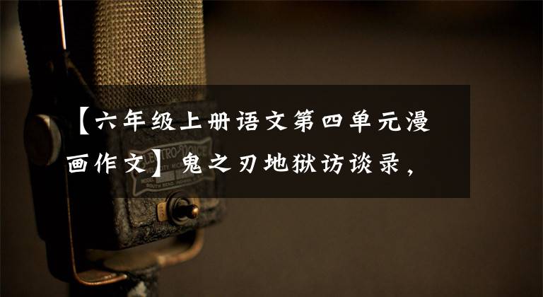 【六年级上册语文第四单元漫画作文】鬼之刃地狱访谈录,番外漫画:商陆兄妹九幽音的呼吸虽然粗糙,但很细致。