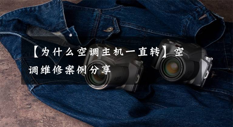 【为什么空调主机一直转】空调维修案例分享