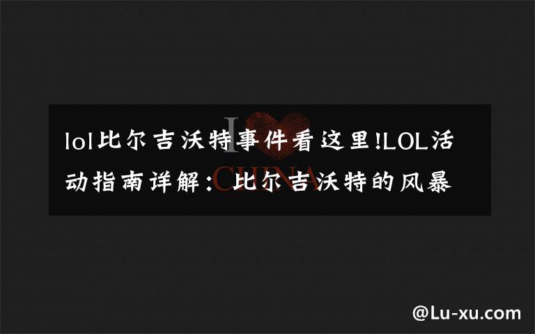 lol比尔吉沃特事件看这里!LOL活动指南详解:比尔吉沃特的风暴&同人痛车创作大赛