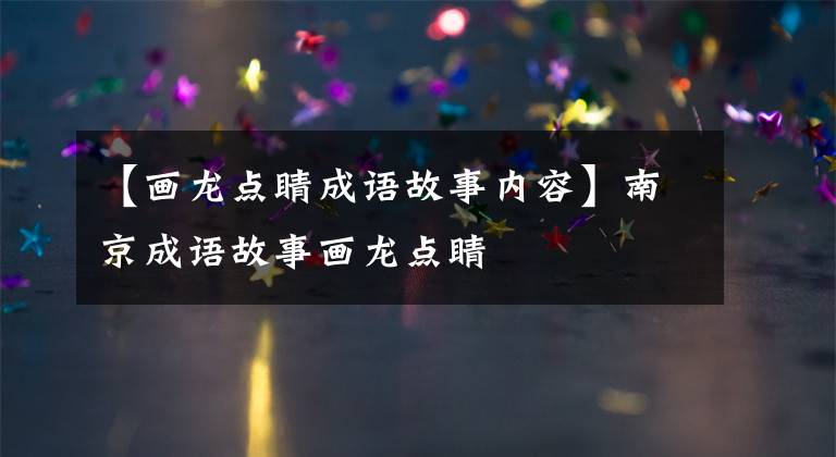 【画龙点睛成语故事内容】南京成语故事画龙点睛