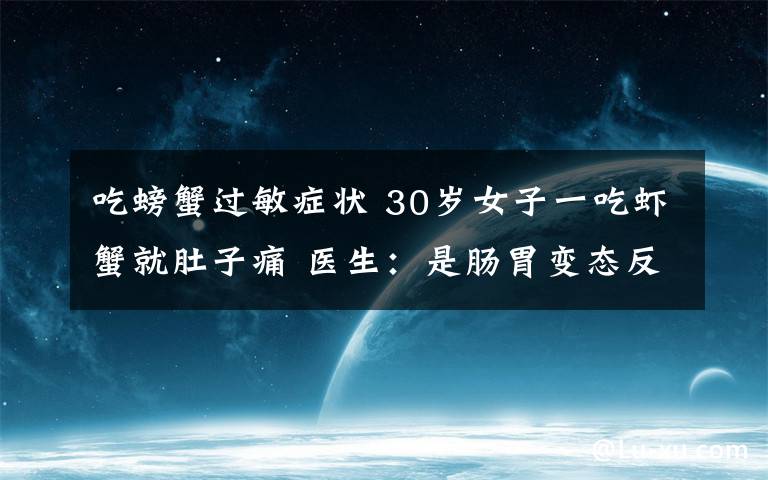 吃螃蟹过敏症状 30岁女子一吃虾蟹就肚子痛 医生:是肠胃变态反应