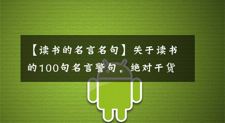 【读书的名言名句】关于读书的100句名言警句，绝对干货