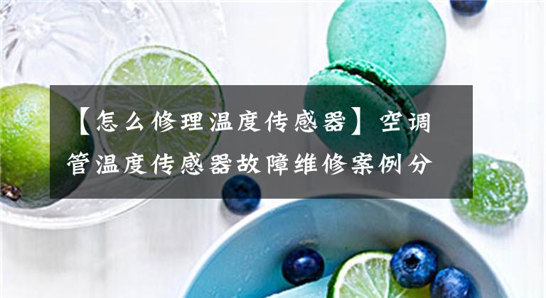 【怎么修理温度传感器】空调管温度传感器故障维修案例分享