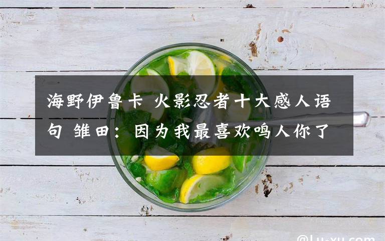 海野伊鲁卡 火影忍者十大感人语句 雏田:因为我最喜欢鸣人你了