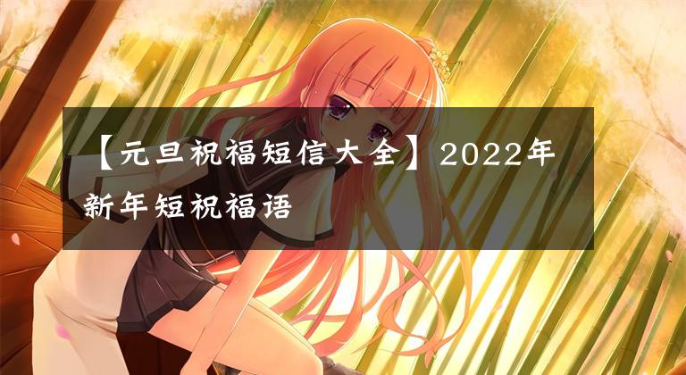 【元旦祝福短信大全】2022年新年短祝福语