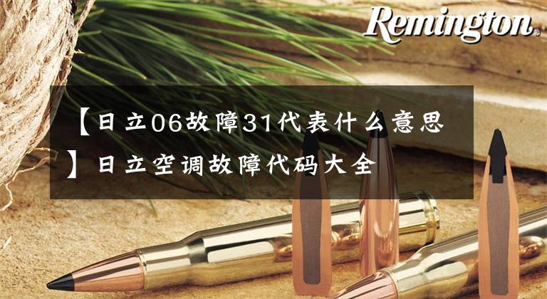 【日立06故障31代表什么意思】日立空调故障代码大全