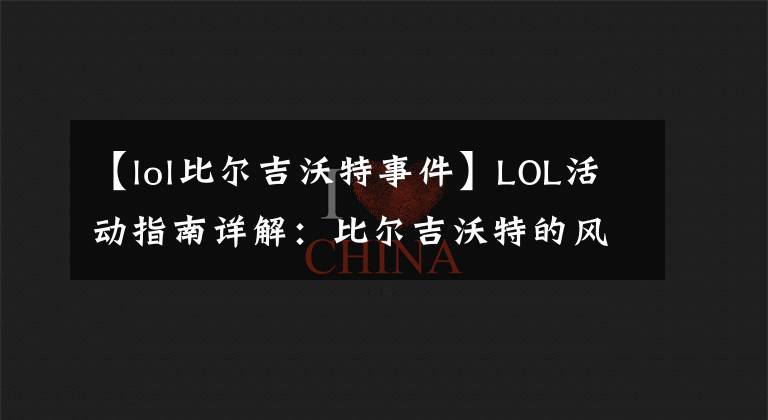 【lol比尔吉沃特事件】LOL活动指南详解:比尔吉沃特的风暴&同人痛车创作大赛