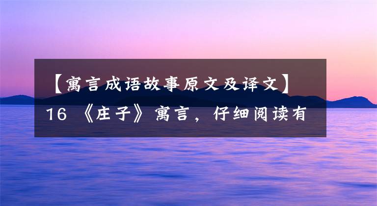 【寓言成语故事原文及译文】16 《庄子》寓言,仔细阅读有人生启示