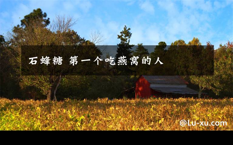 石蜂糖 第一个吃燕窝的人