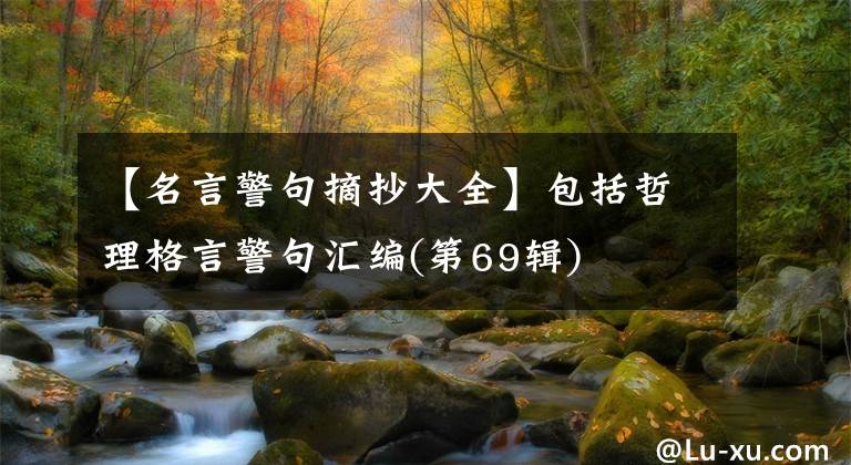 【名言警句摘抄大全】包括哲理格言警句汇编(第69辑)