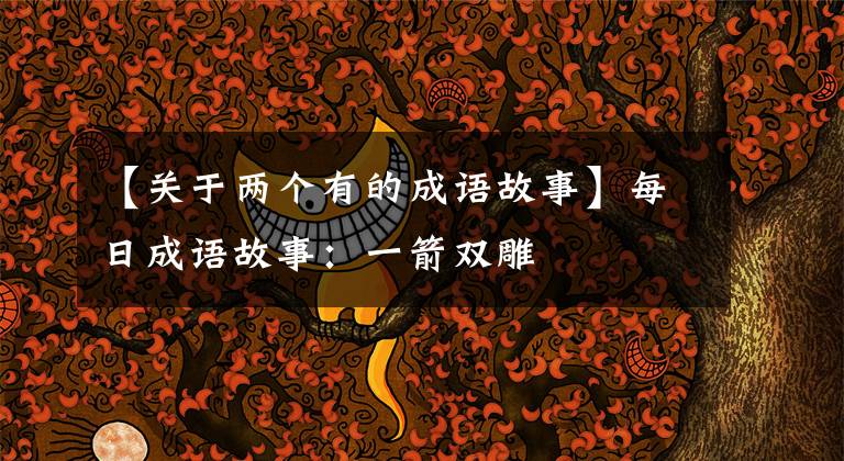 【关于两个有的成语故事】每日成语故事：一箭双雕