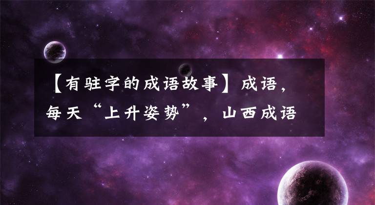 【有驻字的成语故事】成语,每天“上升姿势”,山西成语巡回展——耀天顺日。