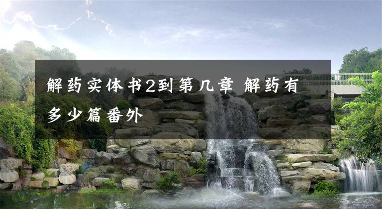 解药实体书2到第几章 解药有多少篇番外