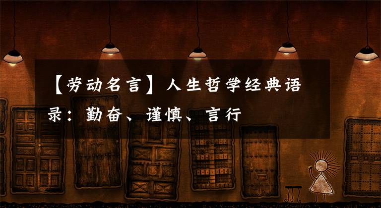 【劳动名言】人生哲学经典语录：勤奋、谨慎、言行