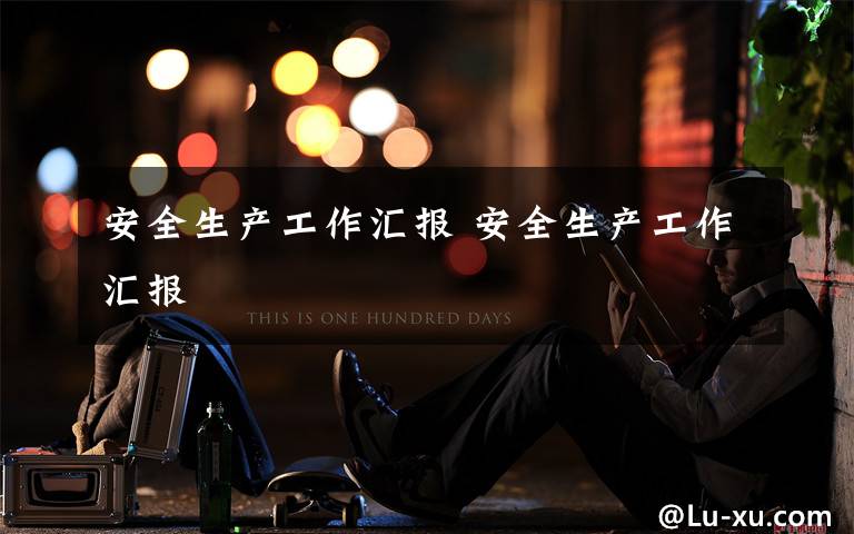 安全生产工作汇报 安全生产工作汇报