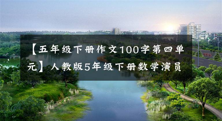 【五年级下册作文100字第四单元】人教版5年级下册数学演员100第3单元能力演员权