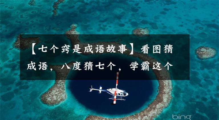 【七个窍是成语故事】看图猜成语,八度猜七个,学霸这个称号可以给你!