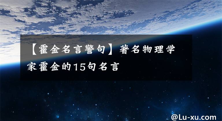 【霍金名言警句】著名物理学家霍金的15句名言