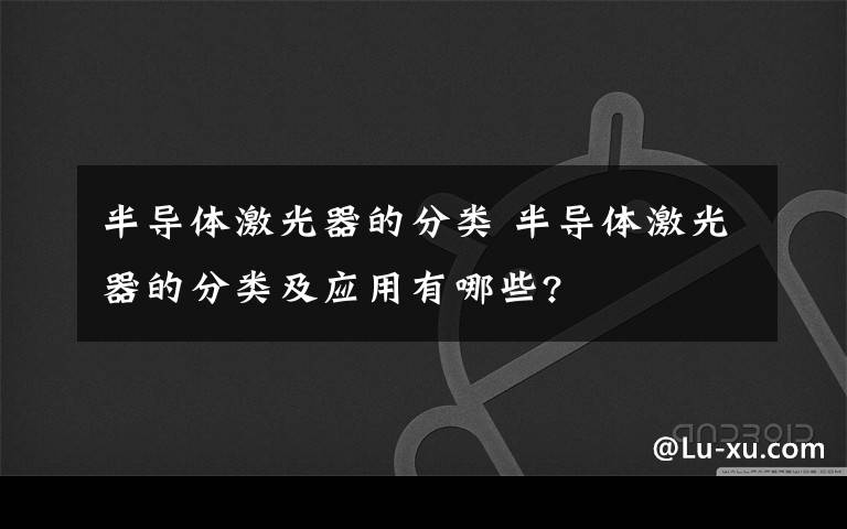 半导体激光器的分类 半导体激光器的分类及应用有哪些?