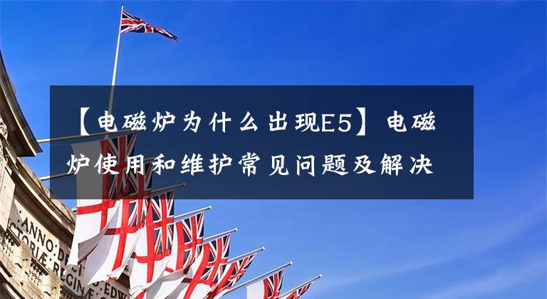 【电磁炉为什么出现E5】电磁炉使用和维护常见问题及解决办法