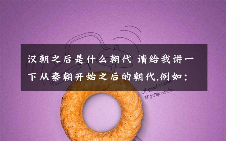 汉朝之后是什么朝代 请给我讲一下从秦朝开始之后的朝代,例如:秦之后汉····一直到孝文帝··