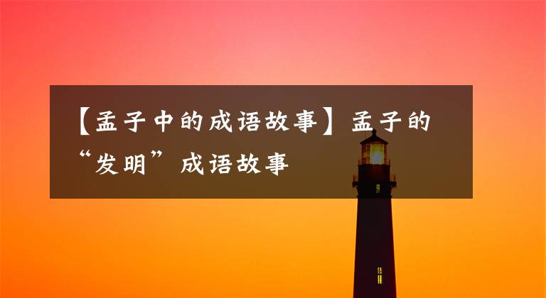 【孟子中的成语故事】孟子的“发明”成语故事