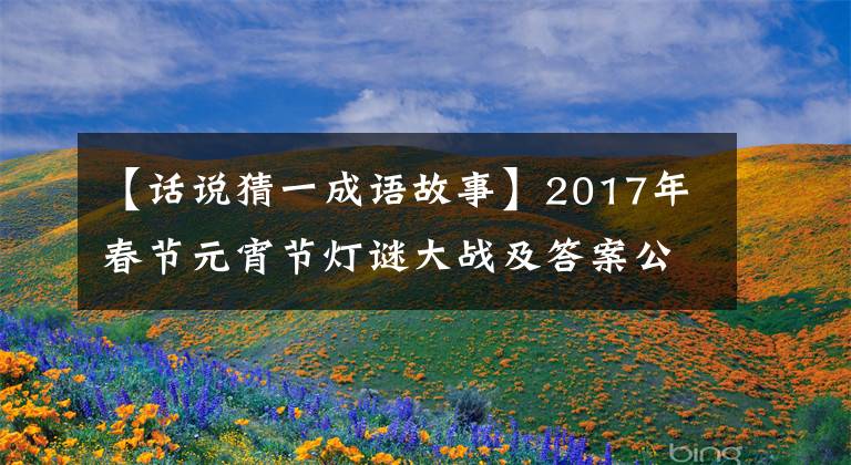 【话说猜一成语故事】2017年春节元宵节灯谜大战及答案公布