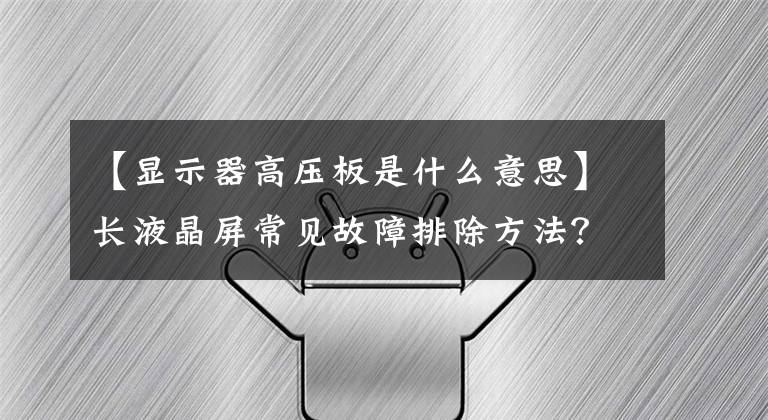 【显示器高压板是什么意思】长液晶屏常见故障排除方法?深圳液晶显示器制造商
