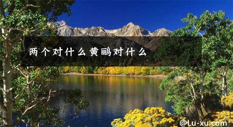 两个对什么黄鹂对什么