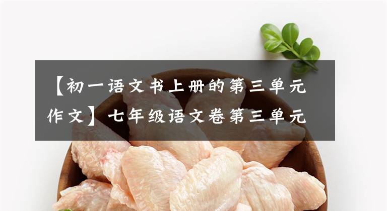 【初一语文书上册的第三单元作文】七年级语文卷第三单元作文《写人要抓住特点》范文