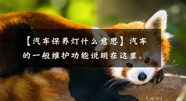 【汽车保养灯什么意思】汽车的一般维护功能说明在这里。点击收藏！