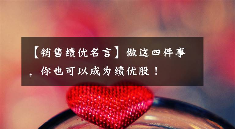 【销售绩优名言】做这四件事,你也可以成为绩优股!
