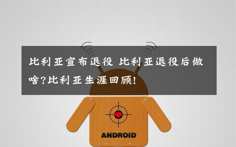 比利亚宣布退役 比利亚退役后做啥?比利亚生涯回顾!