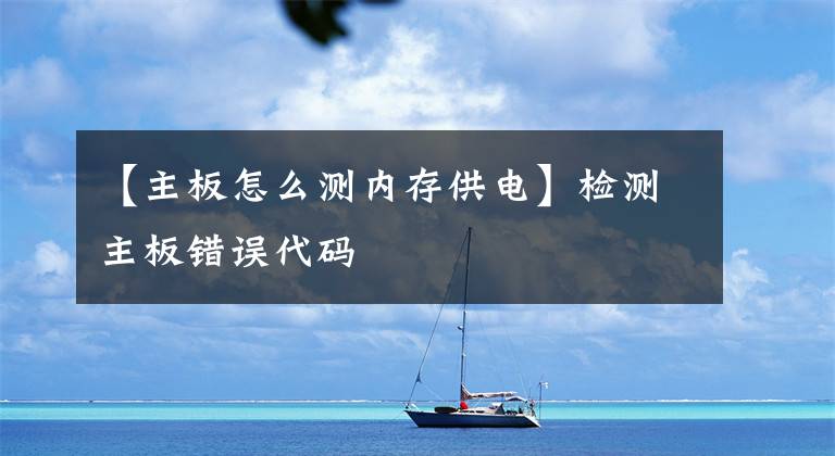 【主板怎么测内存供电】检测主板错误代码