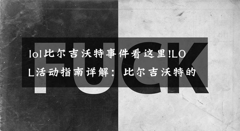 lol比尔吉沃特事件看这里!LOL活动指南详解:比尔吉沃特的风暴&同人痛车创作大赛