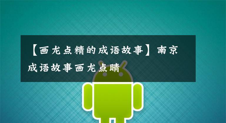 【画龙点精的成语故事】南京成语故事画龙点睛
