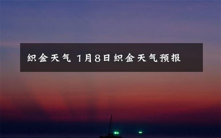 织金天气 1月8日织金天气预报