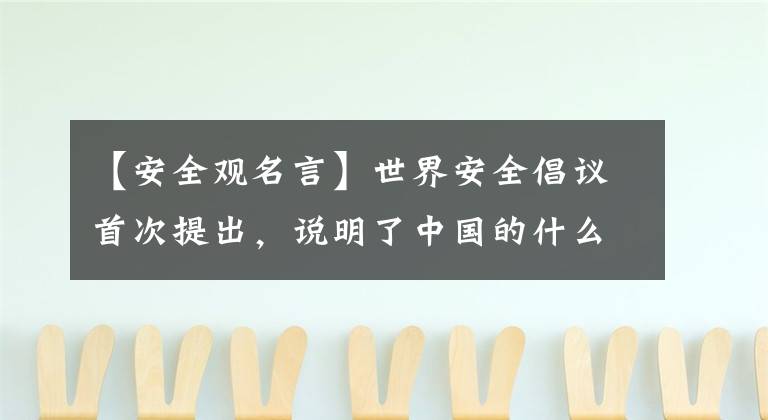 【安全观名言】世界安全倡议首次提出,说明了中国的什么安全观?