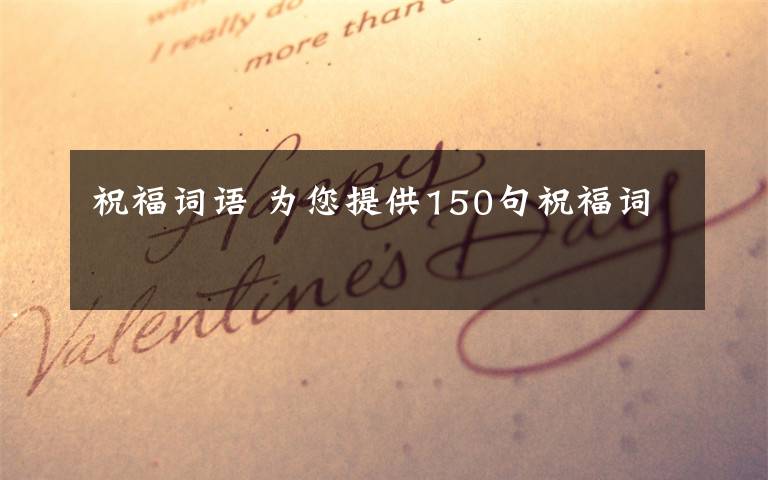 祝福词语 为您提供150句祝福词