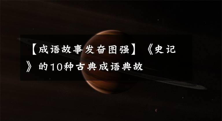 【成语故事发奋图强】《史记》的10种古典成语典故