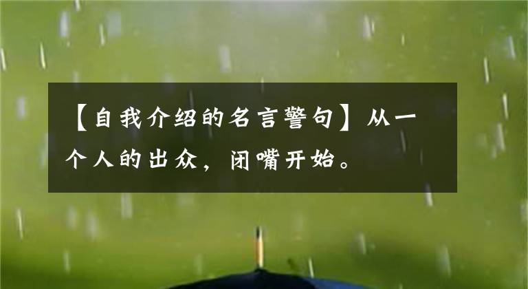 【自我介绍的名言警句】从一个人的出众,闭嘴开始。