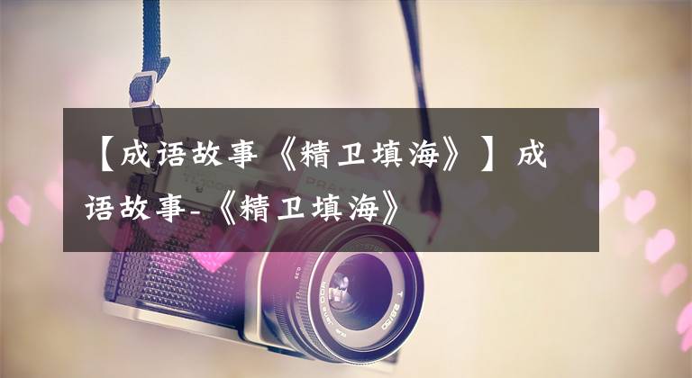 【成语故事《精卫填海》】成语故事-《精卫填海》