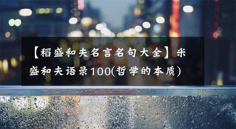 【稻盛和夫名言名句大全】米盛和夫语录100(哲学的本质)