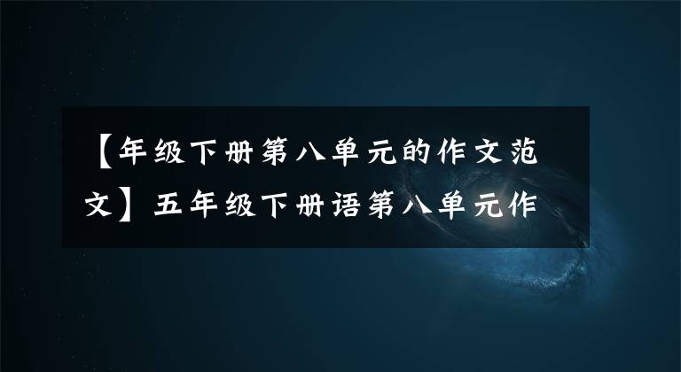 【年级下册第八单元的作文范文】五年级下册语第八单元作文《漫画的启示》写作指导
