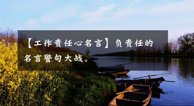 【工作责任心名言】负责任的名言警句大战。