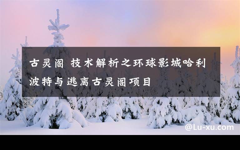 古灵阁 技术解析之环球影城哈利波特与逃离古灵阁项目